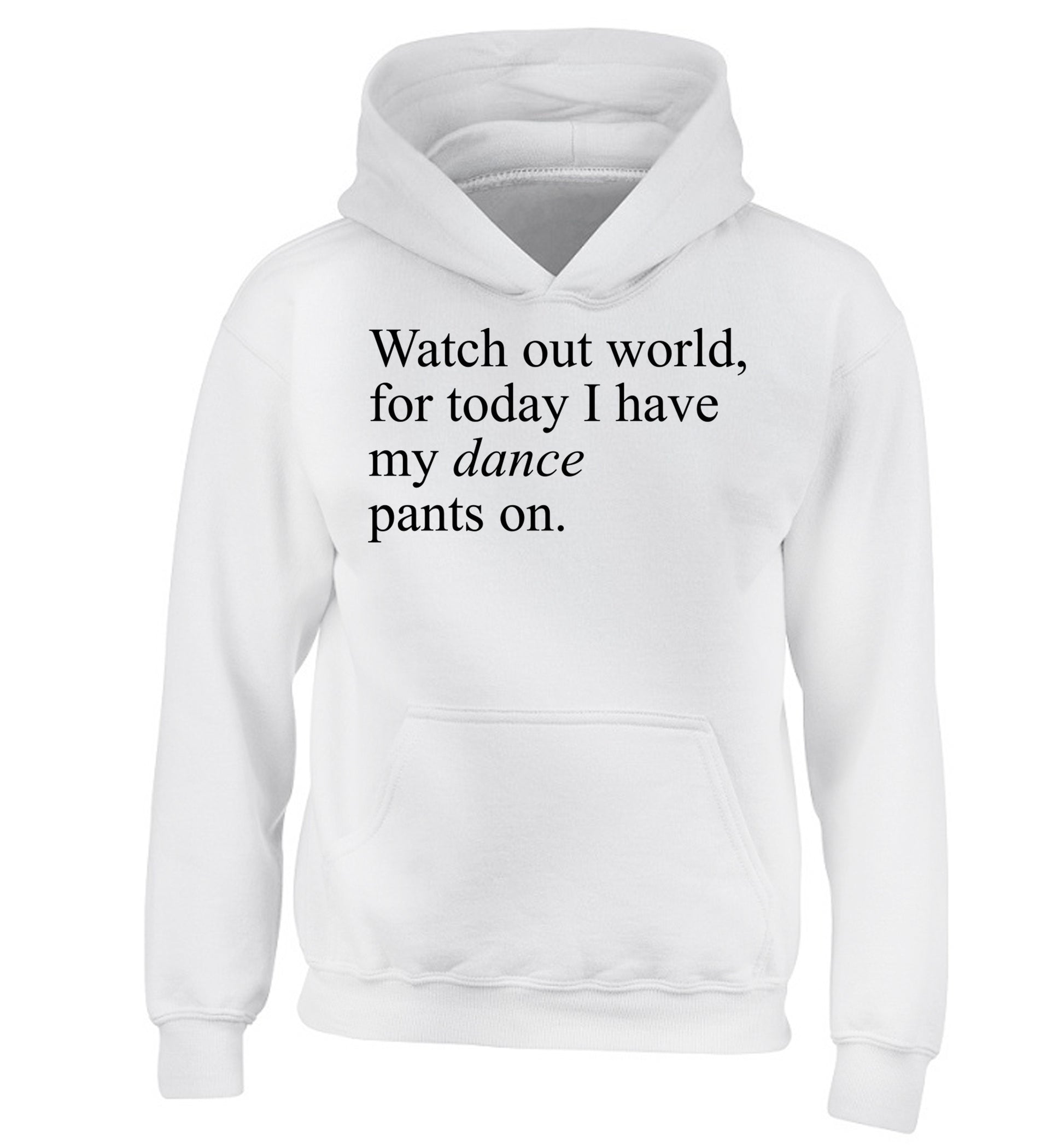 Watch out world, for today I have my dance pants on children's white hoodie 12-14 Years