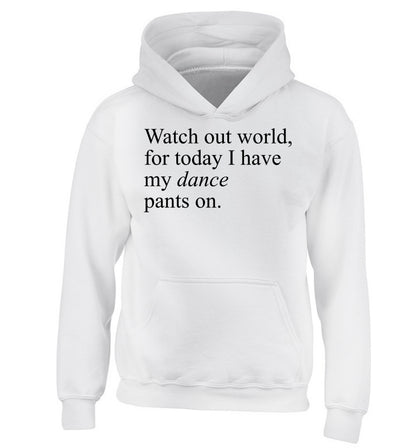 Watch out world, for today I have my dance pants on children's white hoodie 12-14 Years