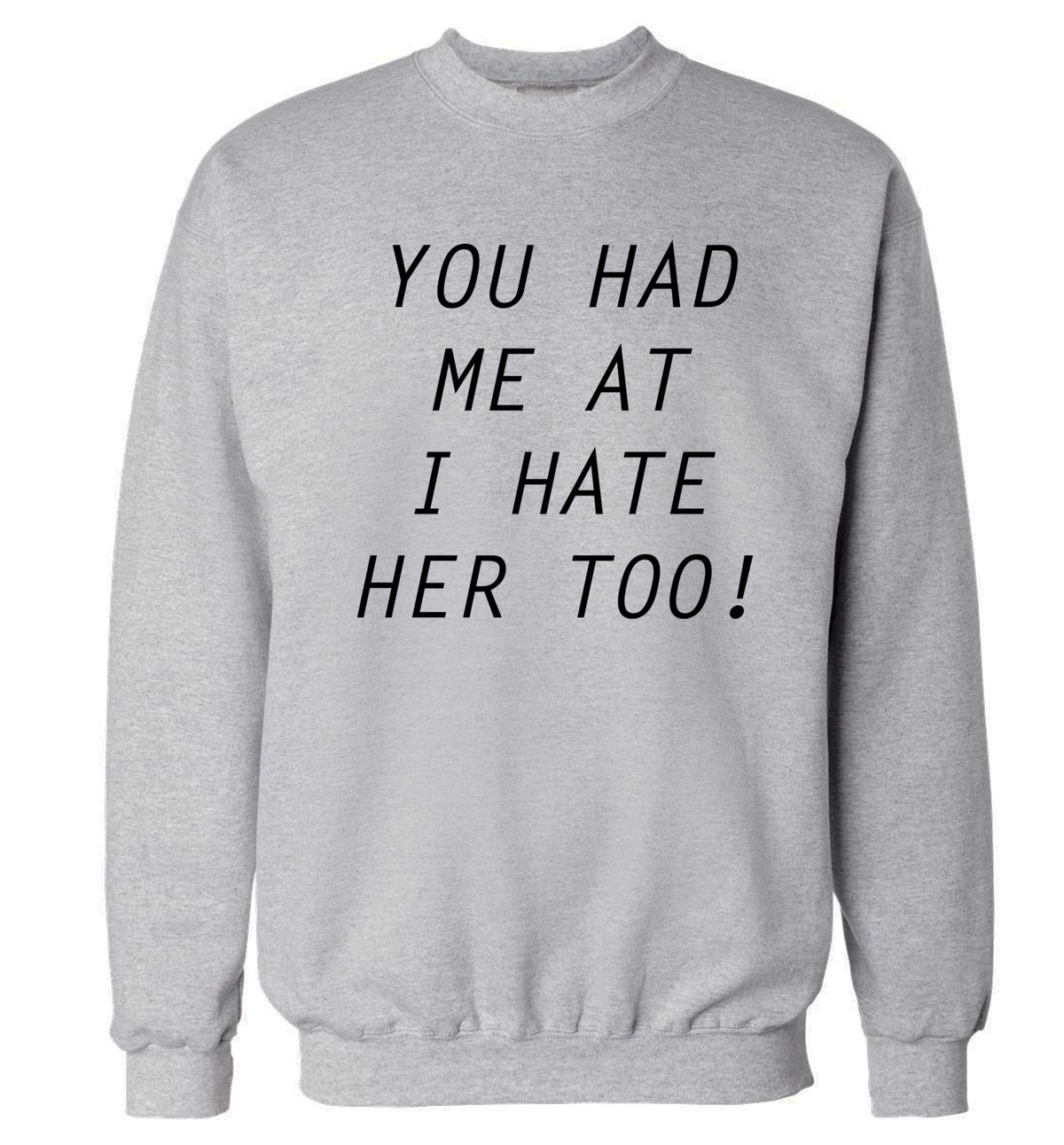 You had me at I hate her too Adult's unisex grey Sweater 2XL