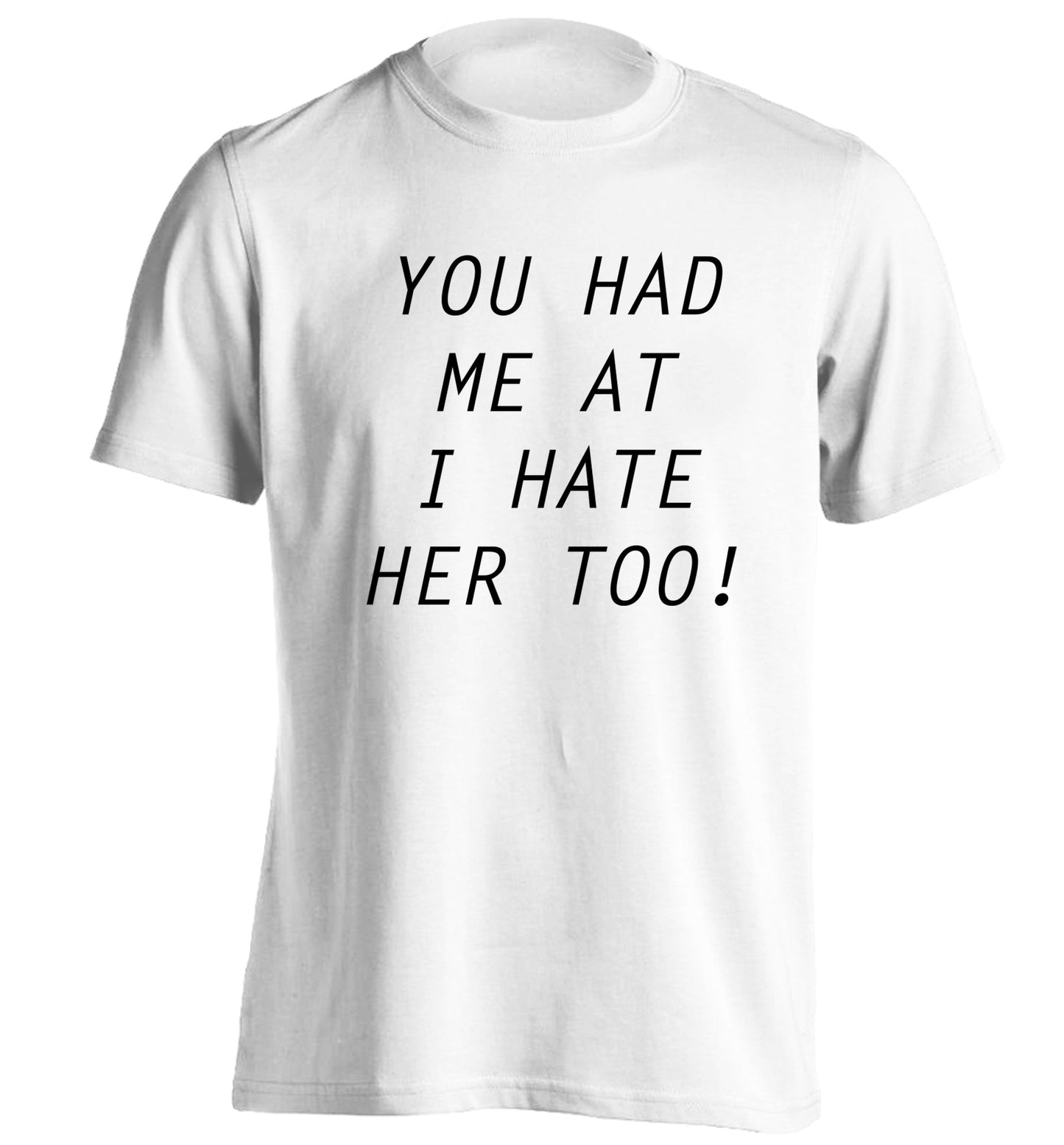 You had me at I hate her too adults unisex white Tshirt 2XL
