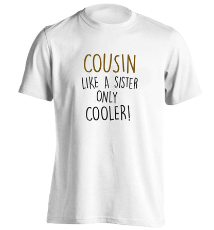 Cousin like a sister only cooler adults unisex white Tshirt 2XL