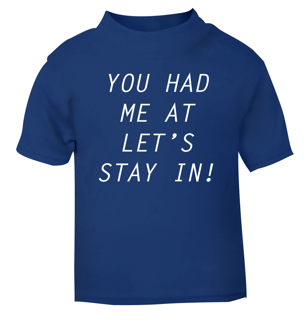 You had me at let's stay in blue Baby Toddler Tshirt 2 Years