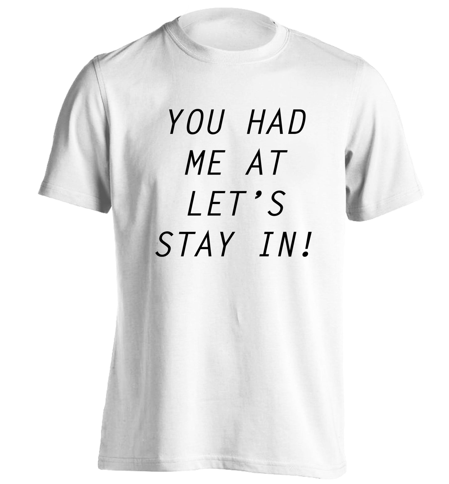 You had me at let's stay in adults unisex white Tshirt 2XL