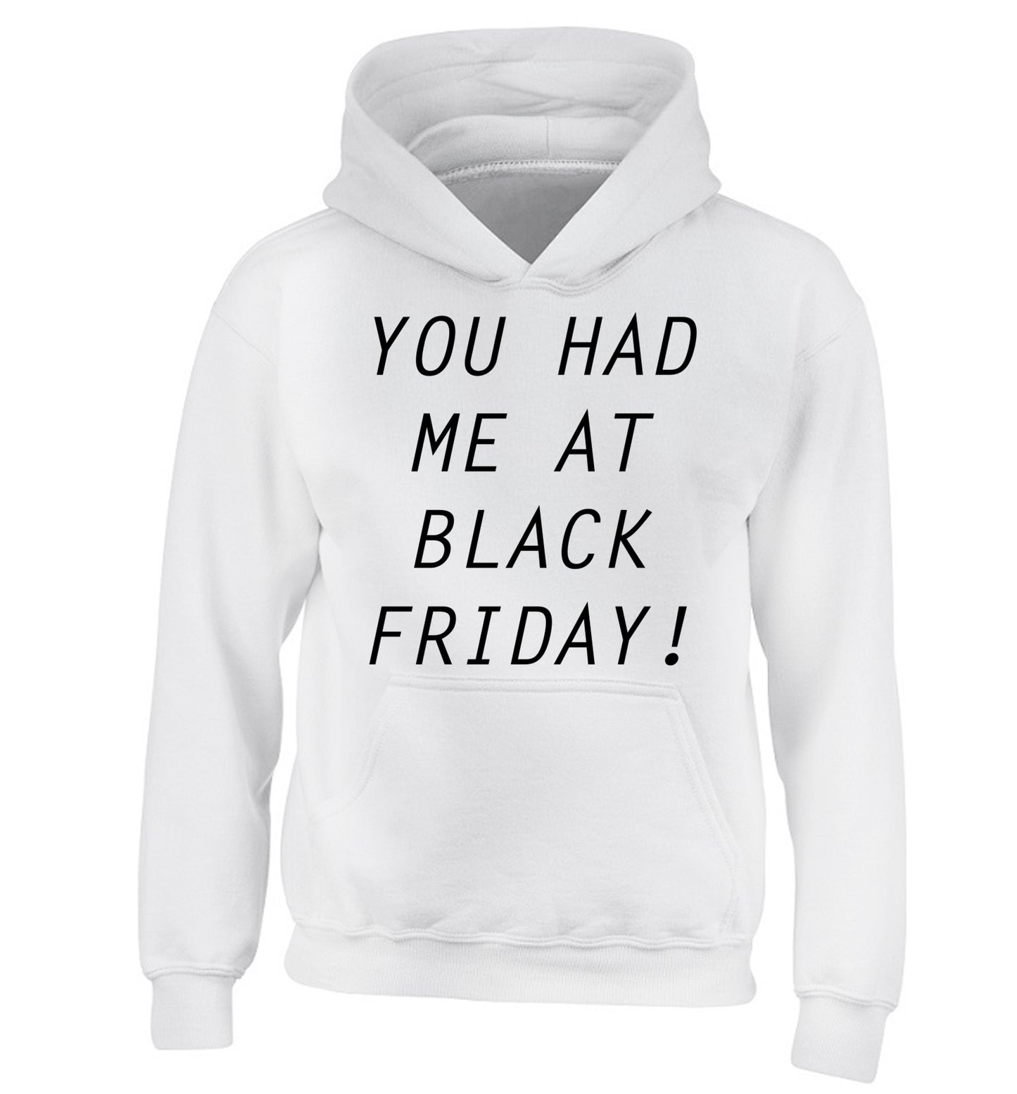 You had me at black friday children's white hoodie 12-14 Years
