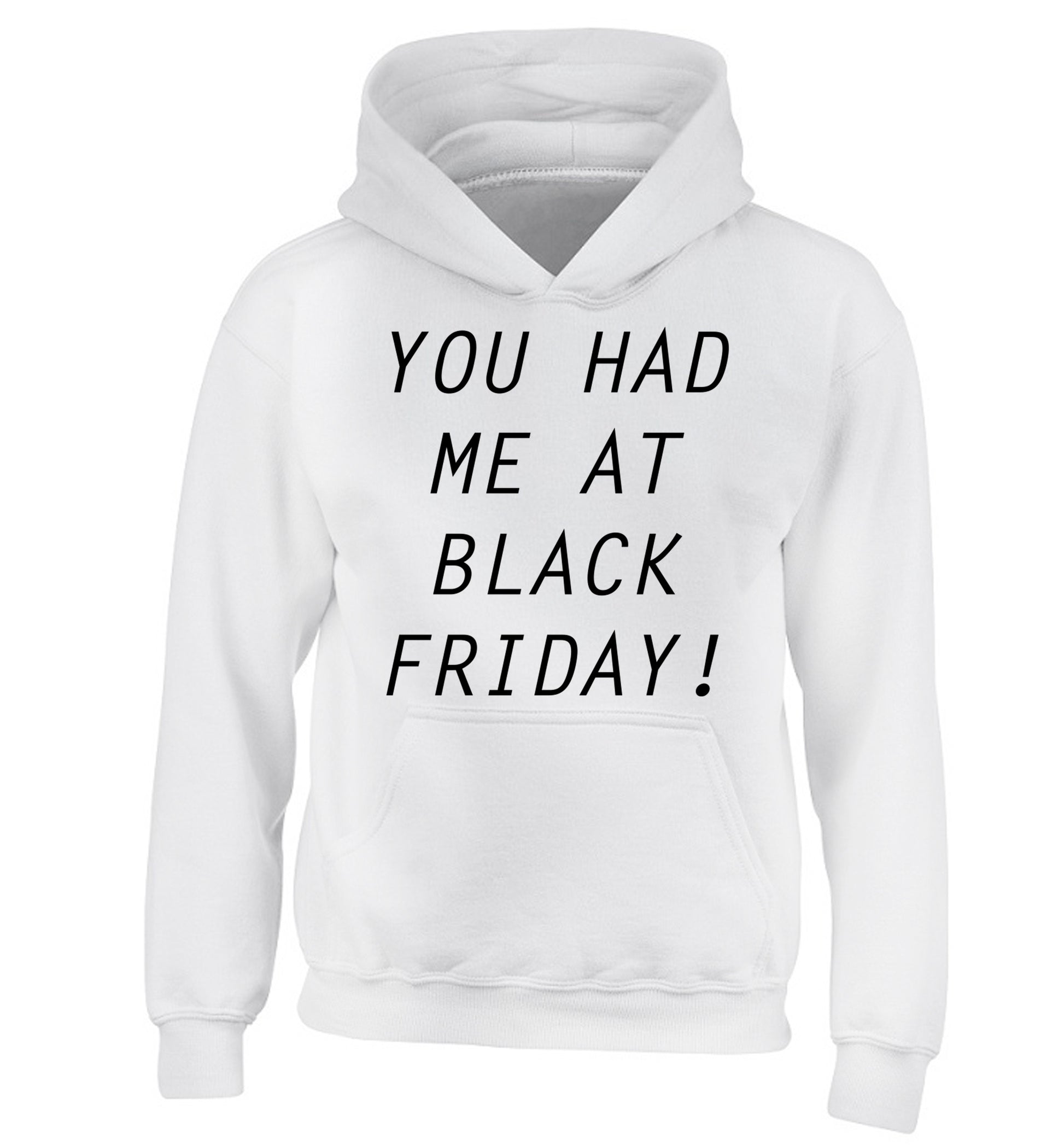 You had me at black friday children's white hoodie 12-14 Years