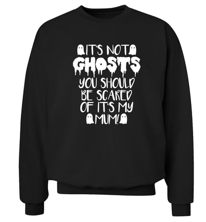 It's not ghosts you should be scared of it's my mum! Adult's unisex black Sweater 2XL