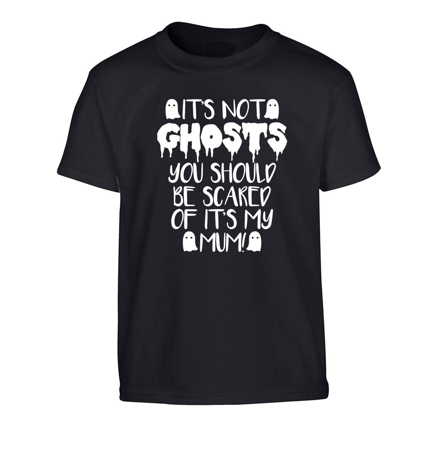 It's not ghosts you should be scared of it's my mum! Children's black Tshirt 12-14 Years