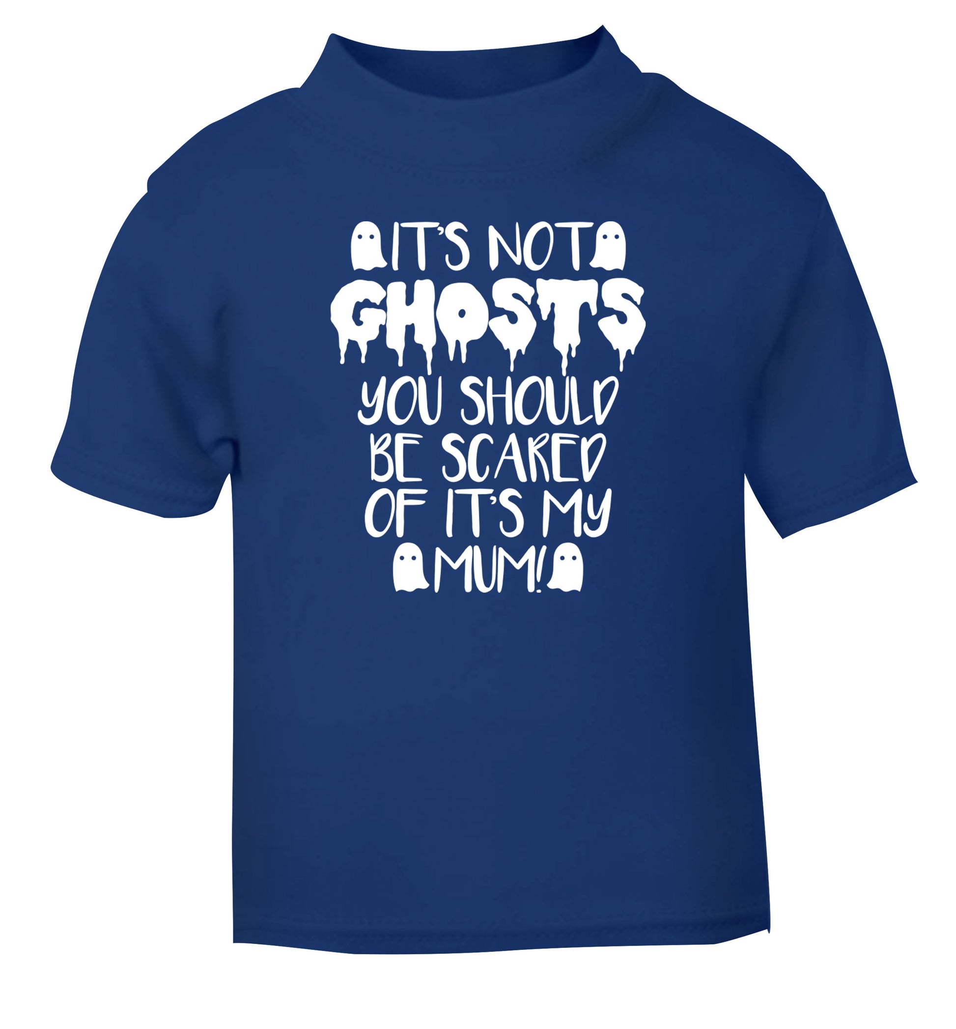 It's not ghosts you should be scared of it's my mum! blue Baby Toddler Tshirt 2 Years
