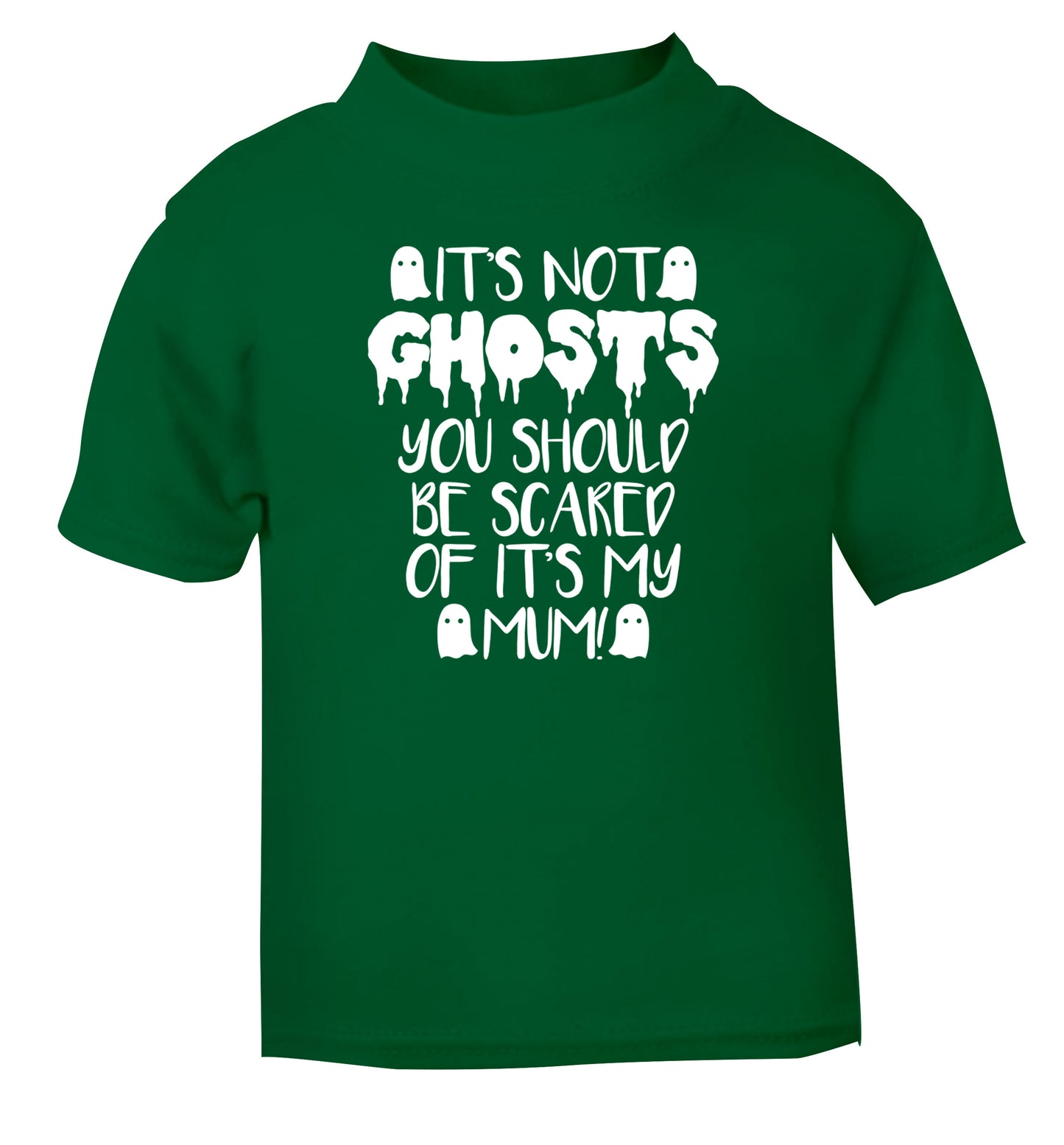 It's not ghosts you should be scared of it's my mum! green Baby Toddler Tshirt 2 Years