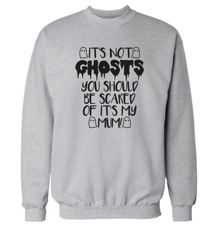 It's not ghosts you should be scared of it's my mum! Adult's unisex grey Sweater 2XL