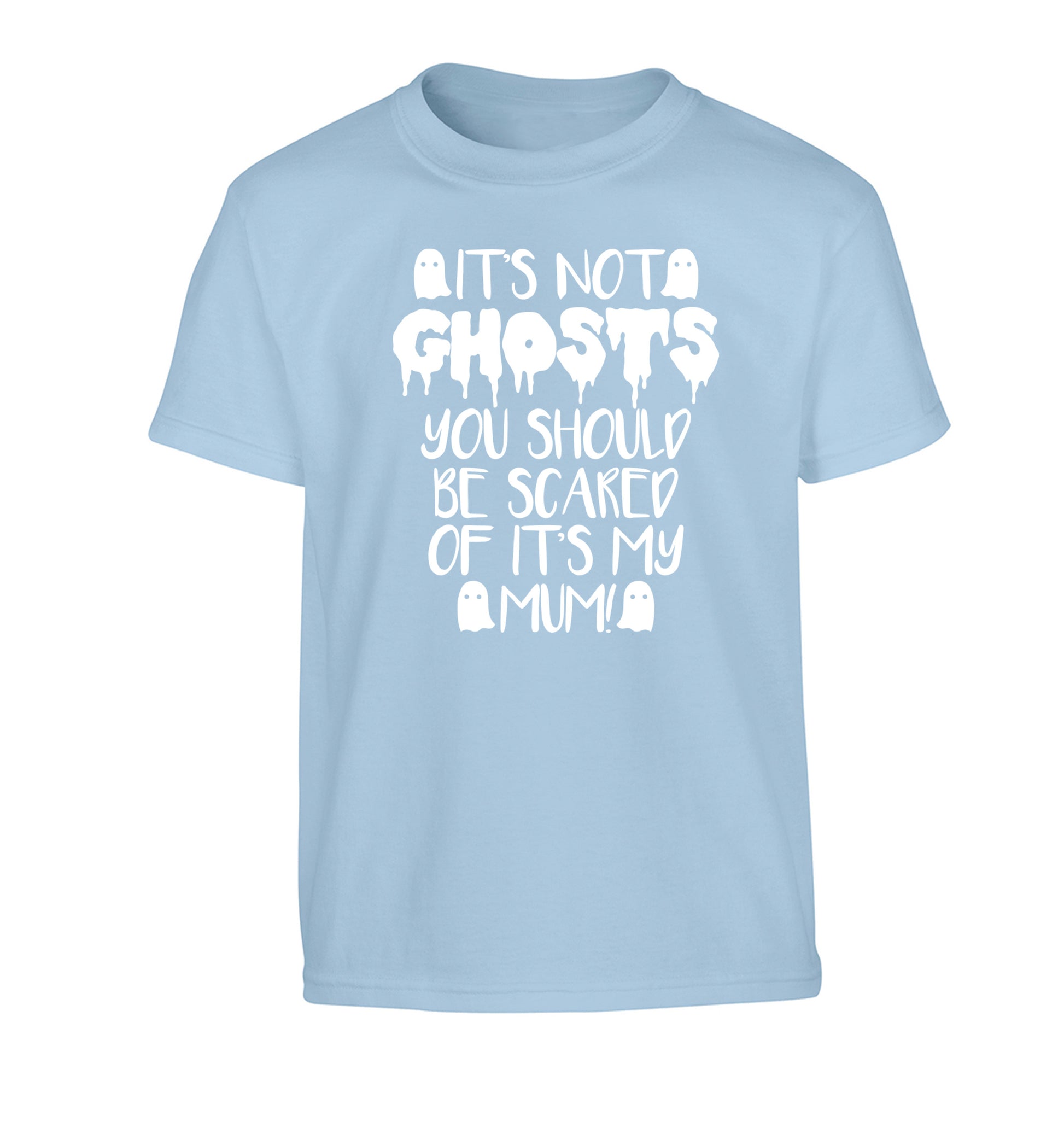 It's not ghosts you should be scared of it's my mum! Children's light blue Tshirt 12-14 Years