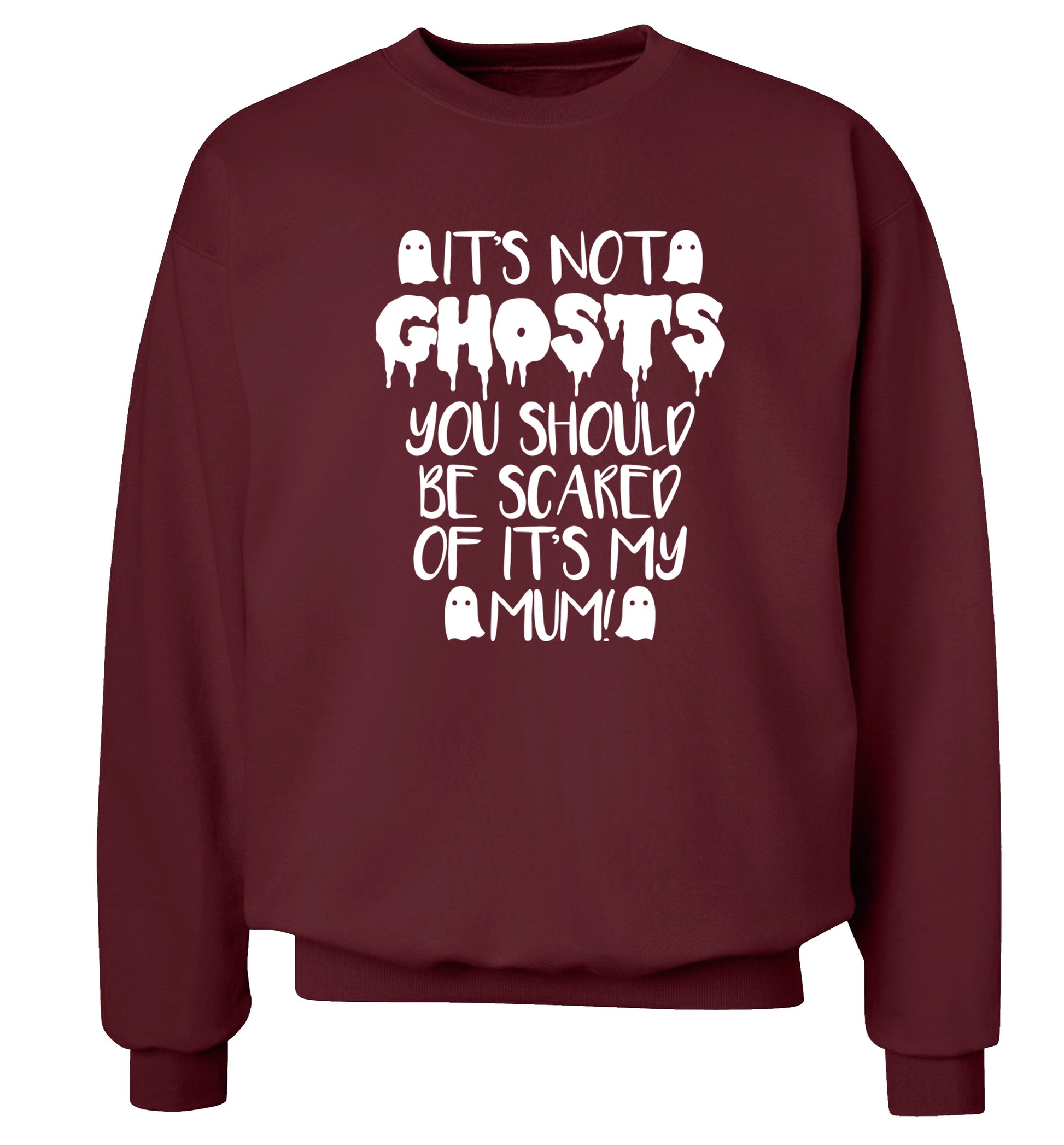 It's not ghosts you should be scared of it's my mum! Adult's unisex maroon Sweater 2XL