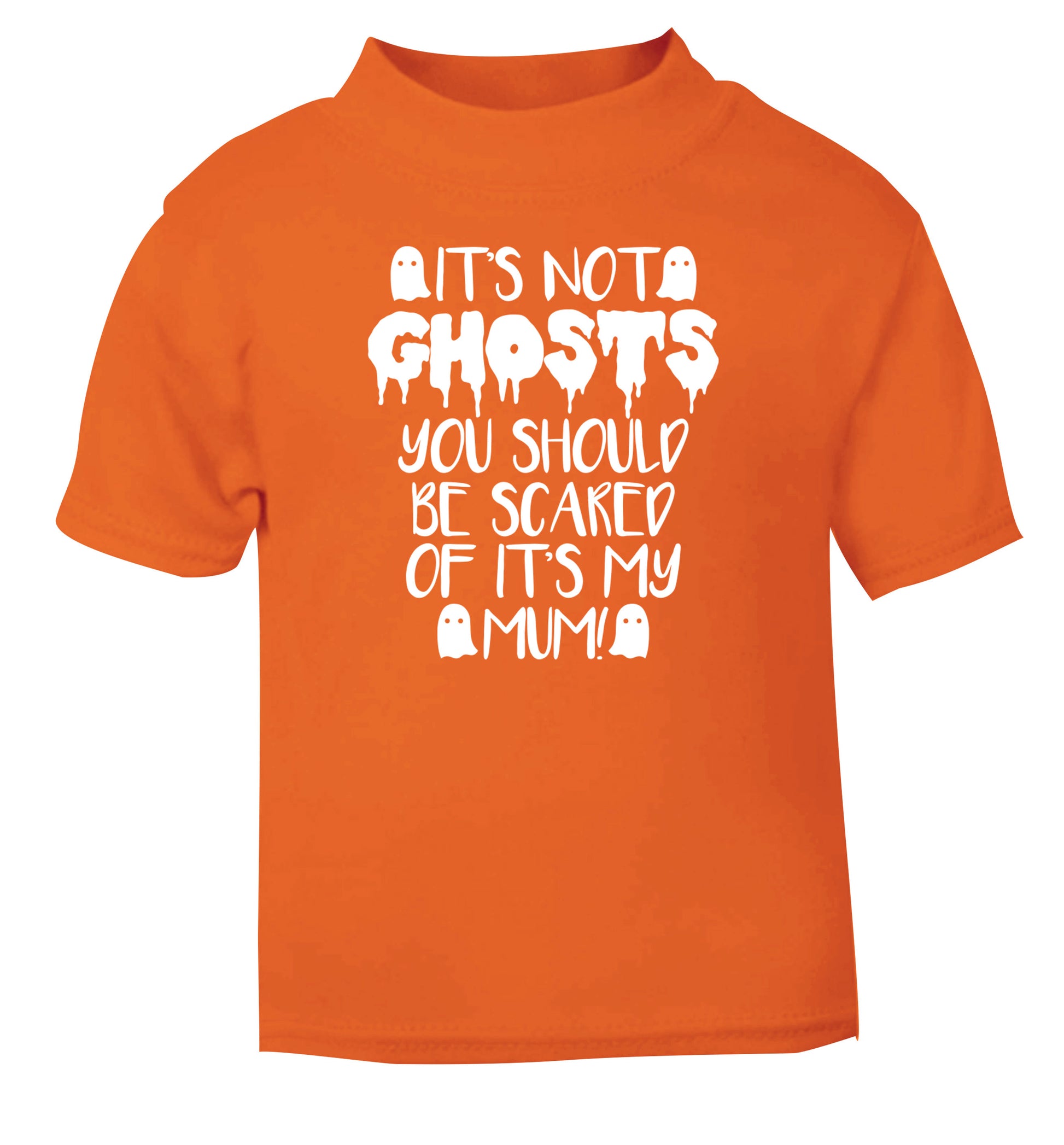 It's not ghosts you should be scared of it's my mum! orange Baby Toddler Tshirt 2 Years