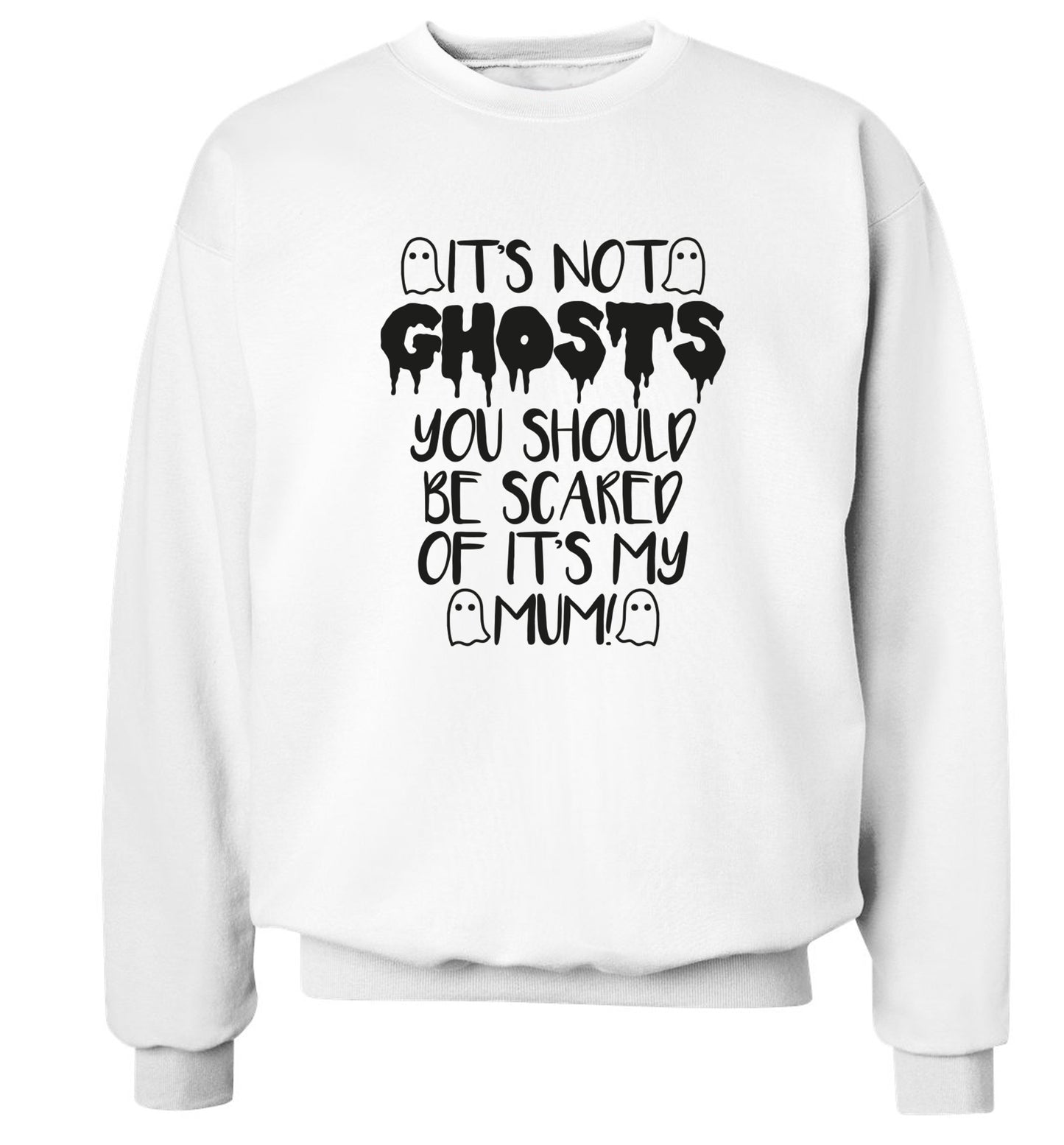 It's not ghosts you should be scared of it's my mum! Adult's unisex white Sweater 2XL