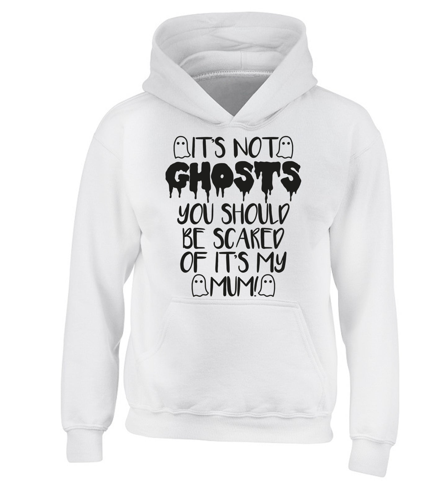 It's not ghosts you should be scared of it's my mum! children's white hoodie 12-14 Years