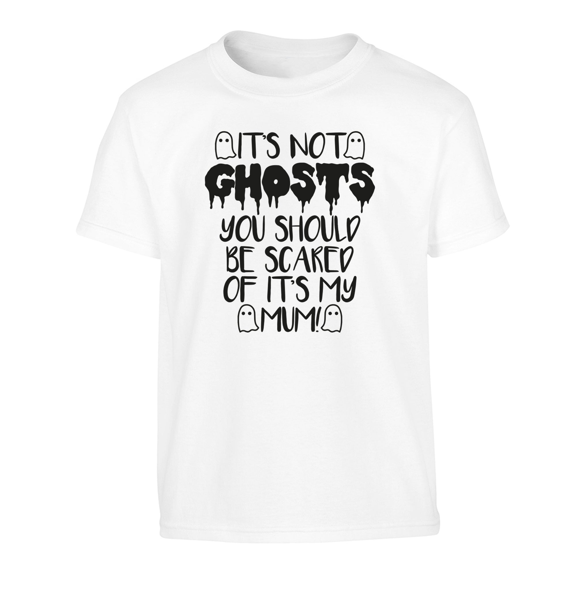 It's not ghosts you should be scared of it's my mum! Children's white Tshirt 12-14 Years
