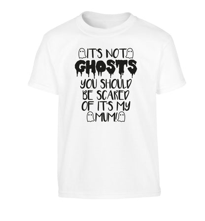 It's not ghosts you should be scared of it's my mum! Children's white Tshirt 12-14 Years