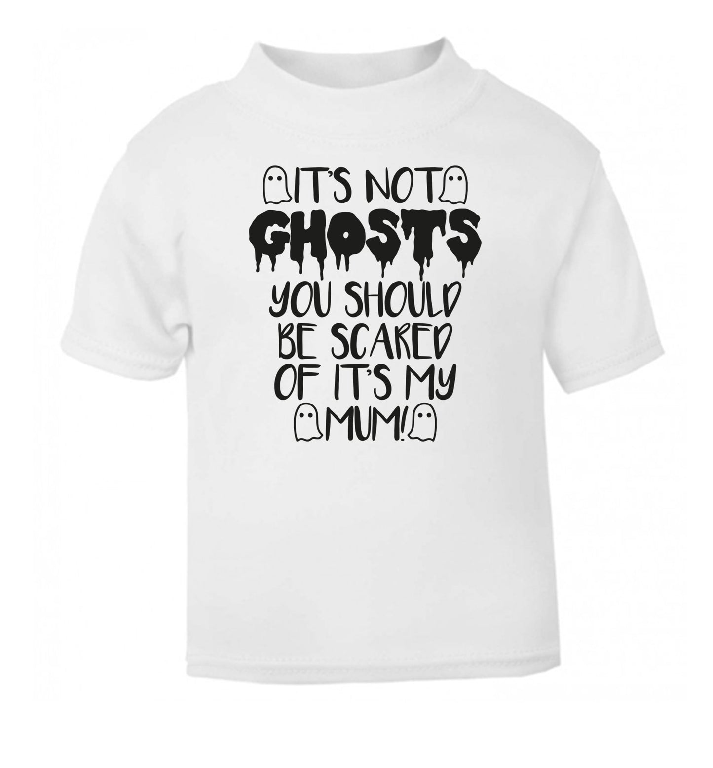 It's not ghosts you should be scared of it's my mum! white Baby Toddler Tshirt 2 Years