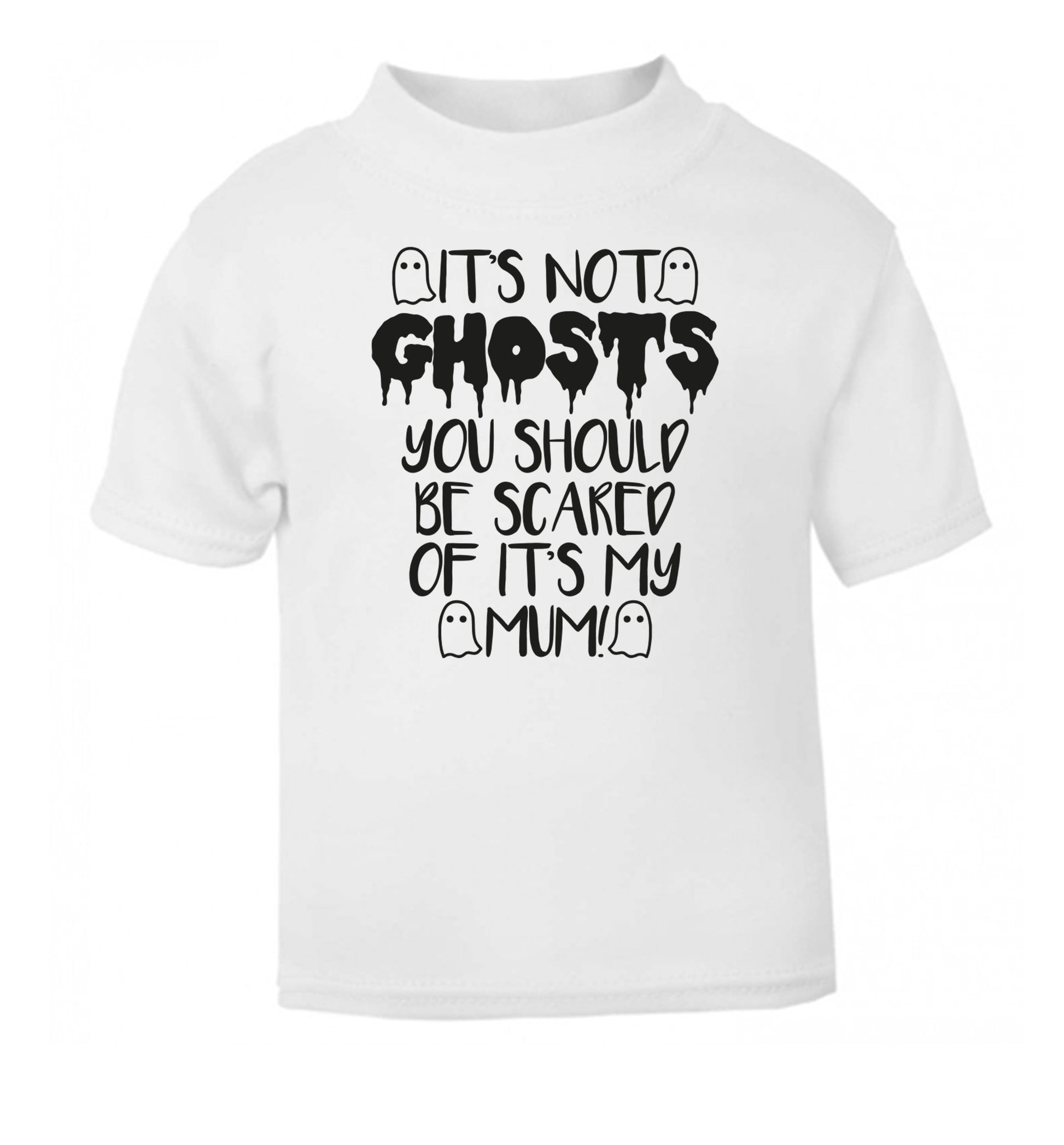 It's not ghosts you should be scared of it's my mum! white Baby Toddler Tshirt 2 Years