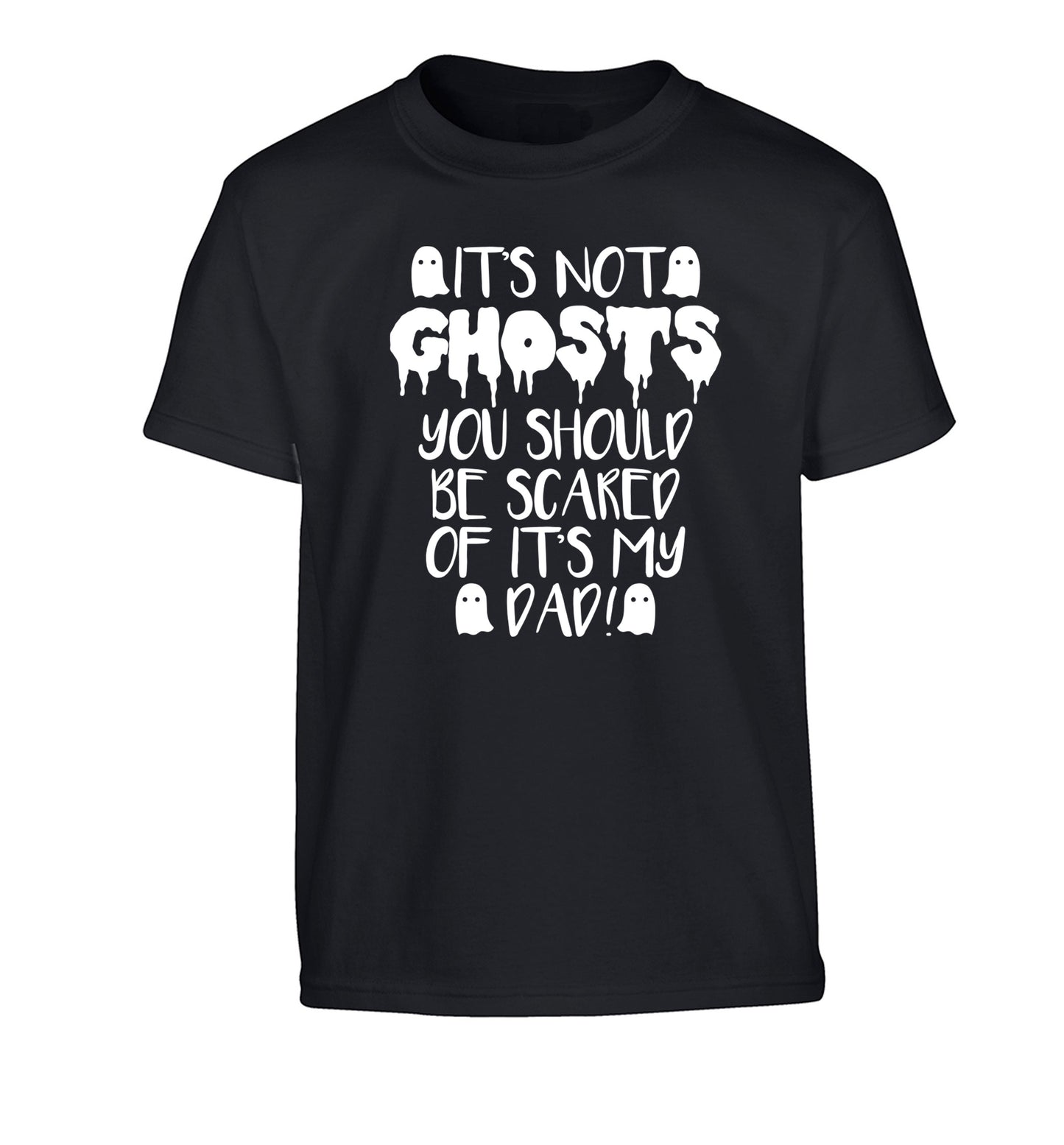 It's not ghosts you should be scared of it's my dad! Children's black Tshirt 12-14 Years