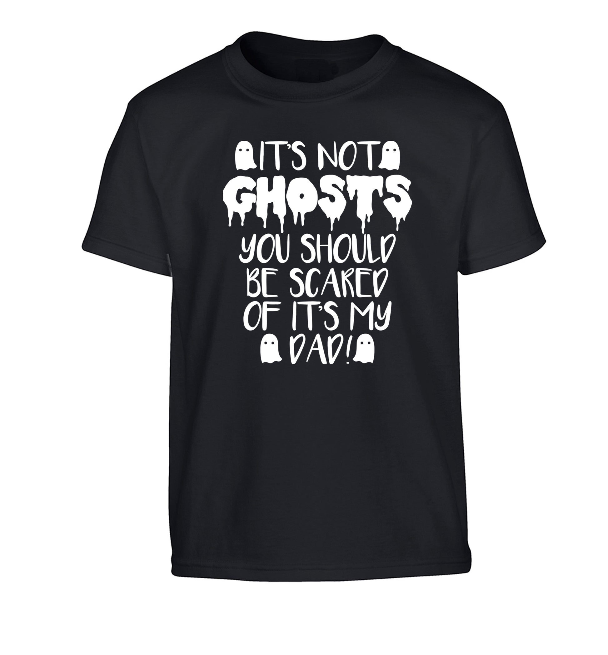 It's not ghosts you should be scared of it's my dad! Children's black Tshirt 12-14 Years