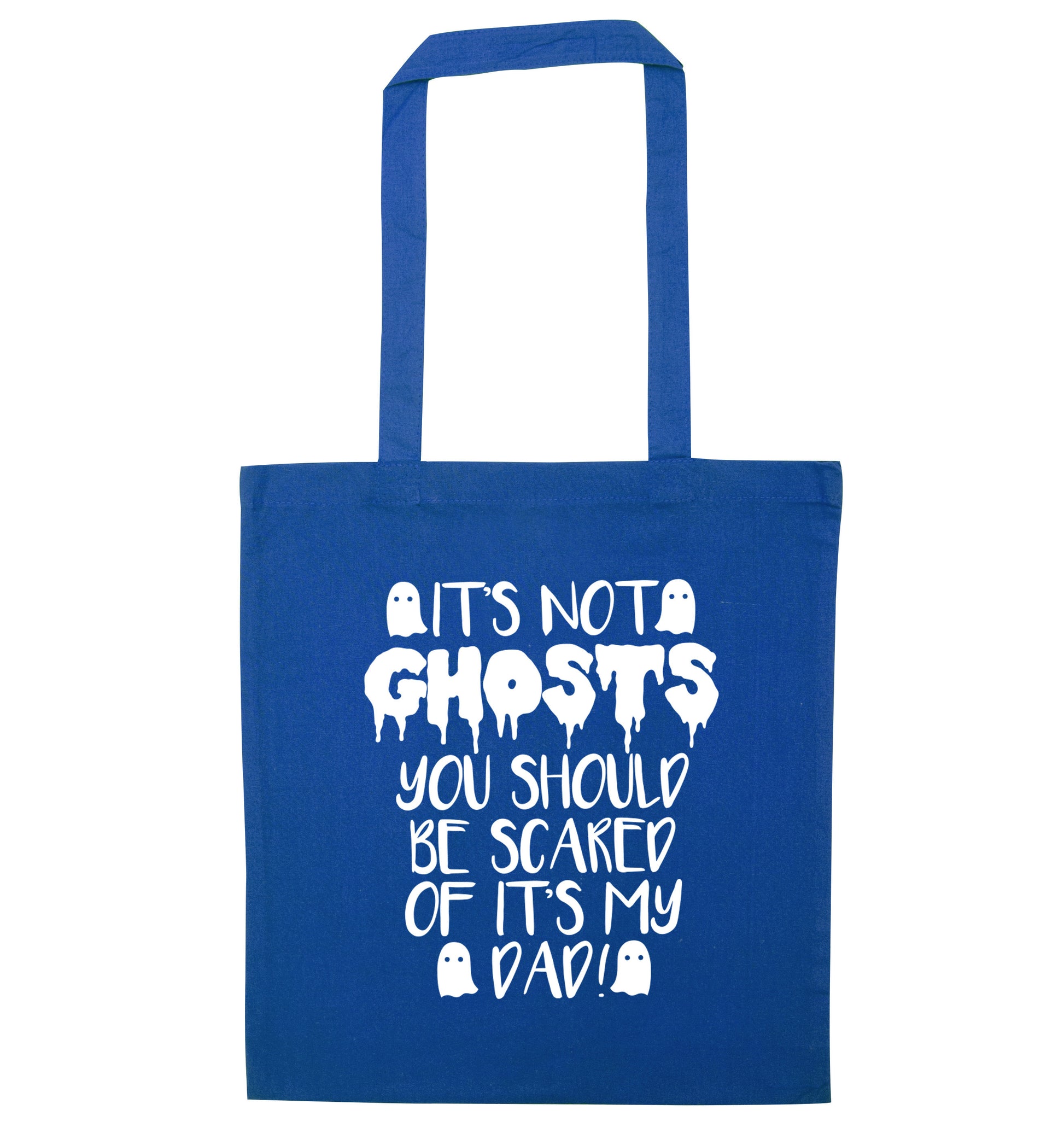 It's not ghosts you should be scared of it's my dad! blue tote bag