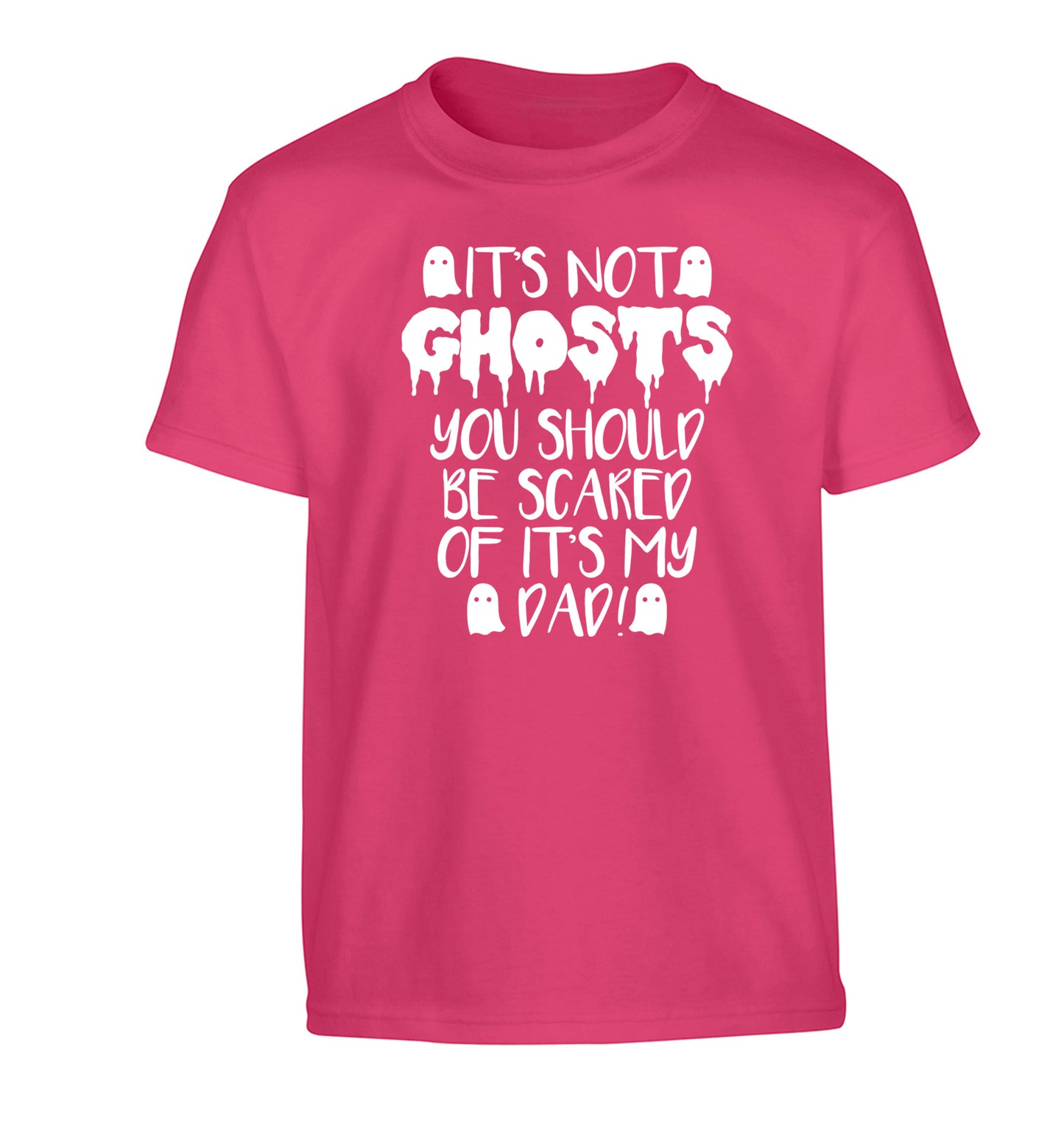 It's not ghosts you should be scared of it's my dad! Children's pink Tshirt 12-14 Years