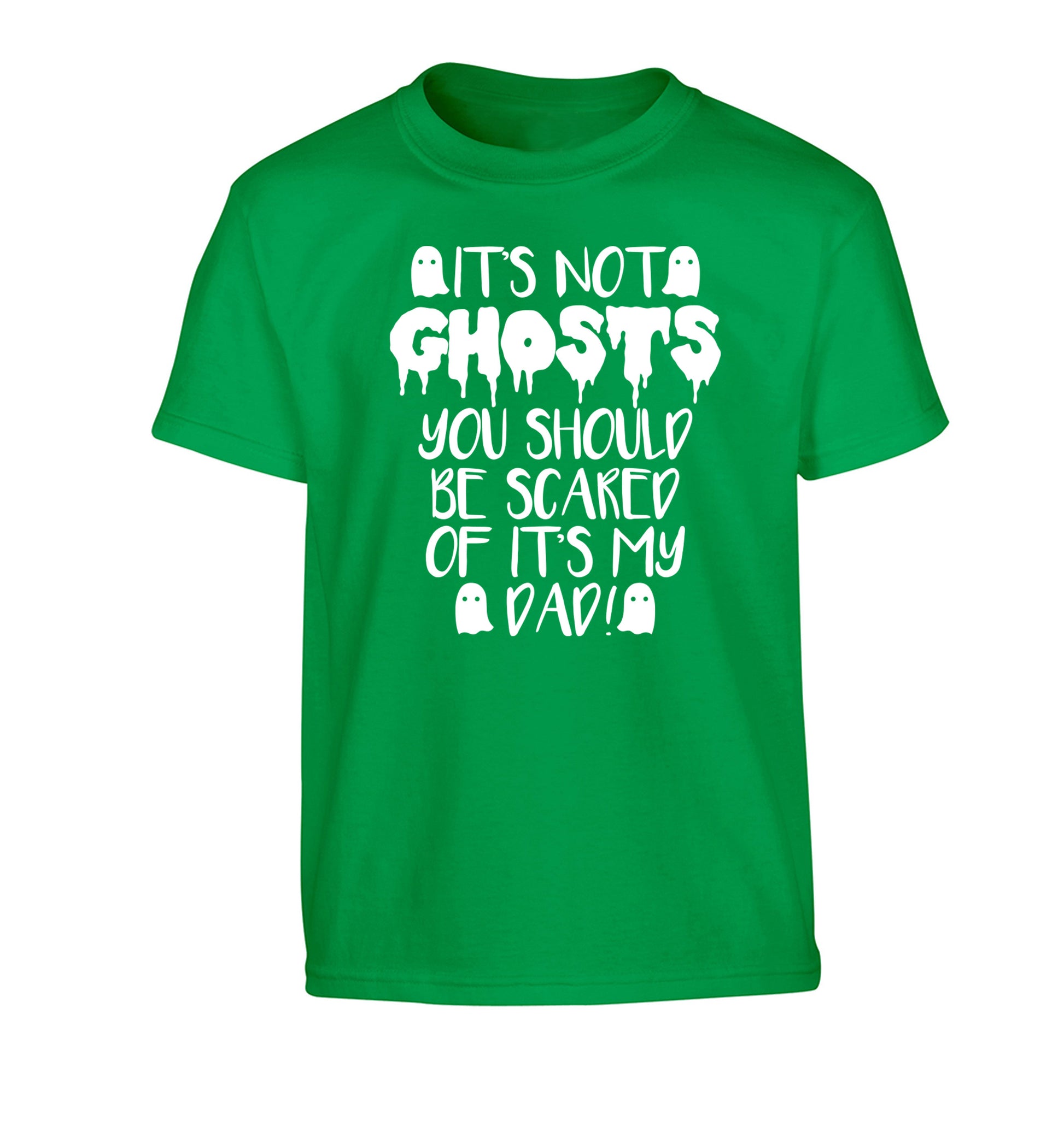 It's not ghosts you should be scared of it's my dad! Children's green Tshirt 12-14 Years