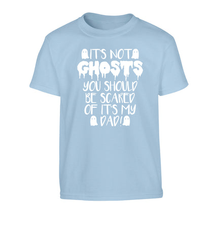 It's not ghosts you should be scared of it's my dad! Children's light blue Tshirt 12-14 Years