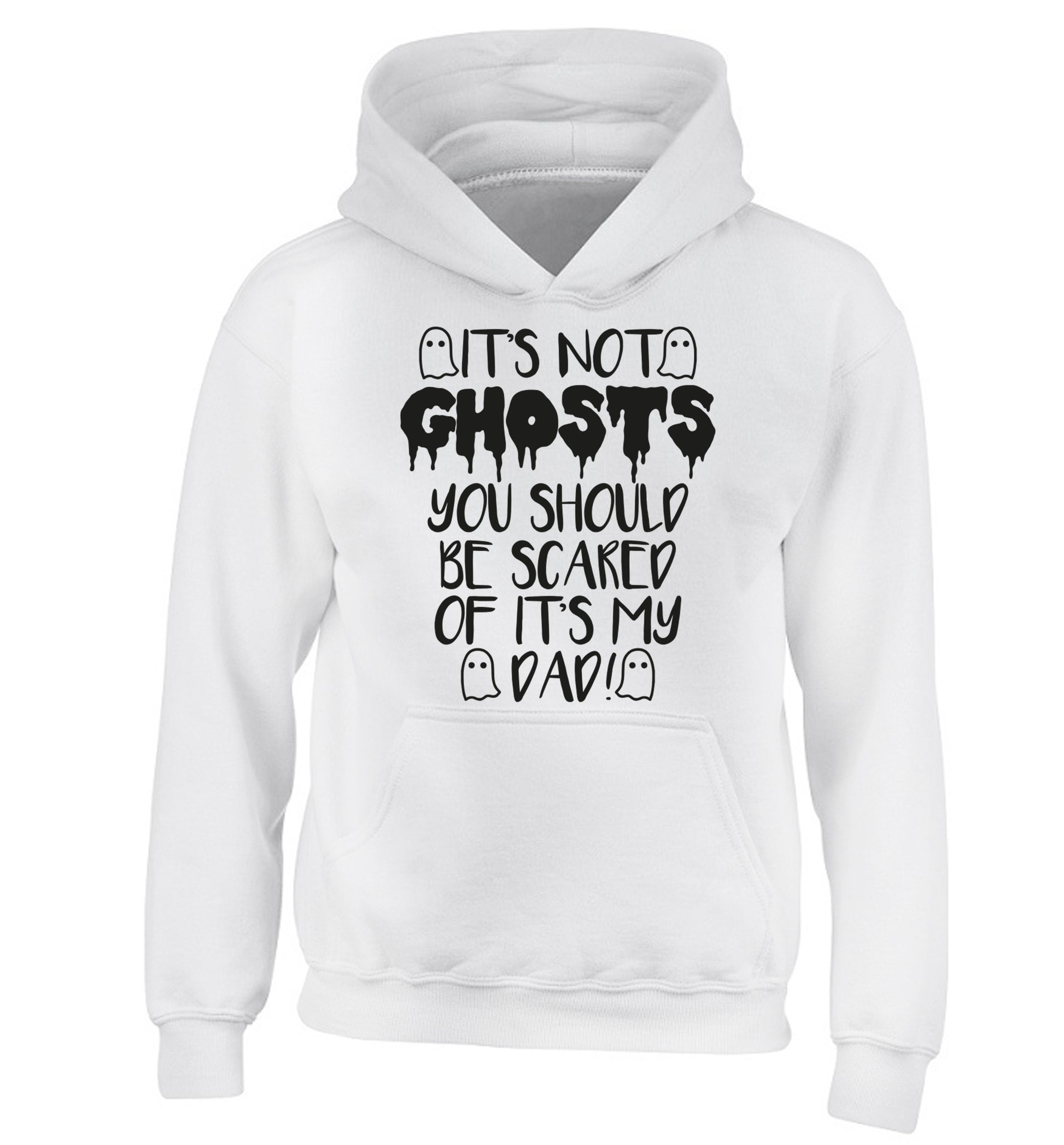It's not ghosts you should be scared of it's my dad! children's white hoodie 12-14 Years