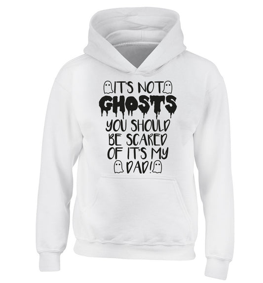 It's not ghosts you should be scared of it's my dad! children's white hoodie 12-14 Years