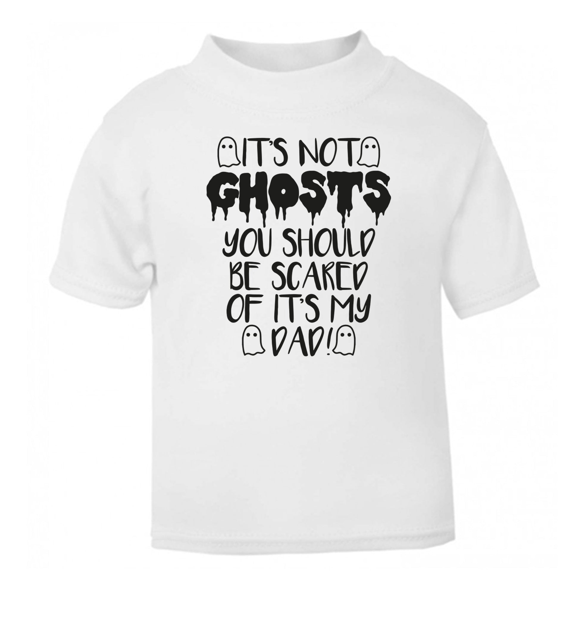 It's not ghosts you should be scared of it's my dad! white Baby Toddler Tshirt 2 Years