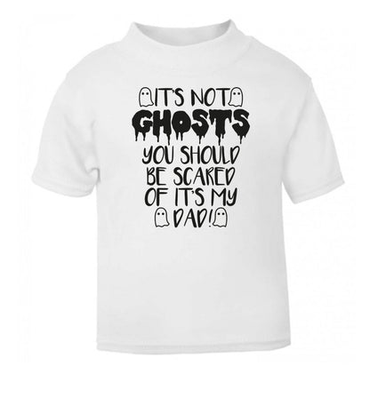 It's not ghosts you should be scared of it's my dad! white Baby Toddler Tshirt 2 Years
