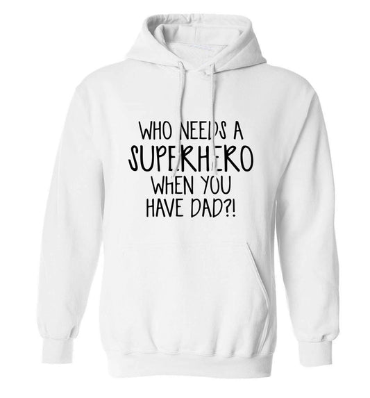 Who needs a superhero when you have dad! adults unisex white hoodie 2XL