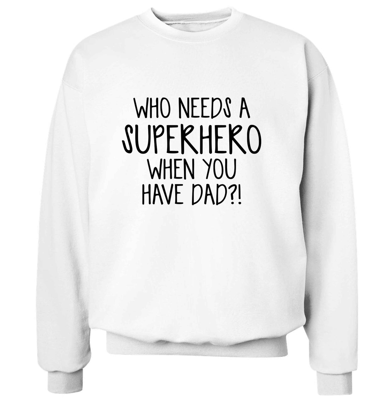 Who needs a superhero when you have dad! adult's unisex white sweater 2XL