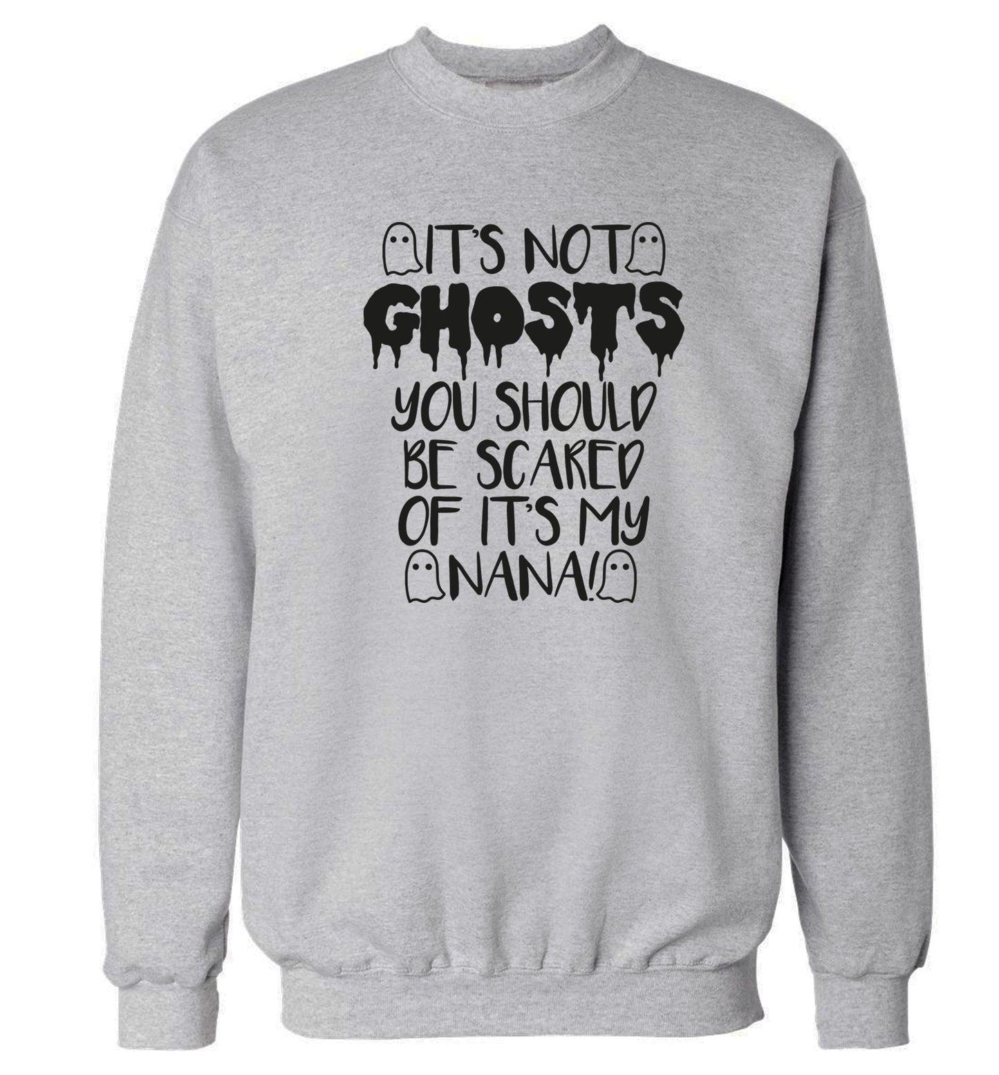It's not ghosts you should be scared of it's my nana! Adult's unisex grey Sweater 2XL