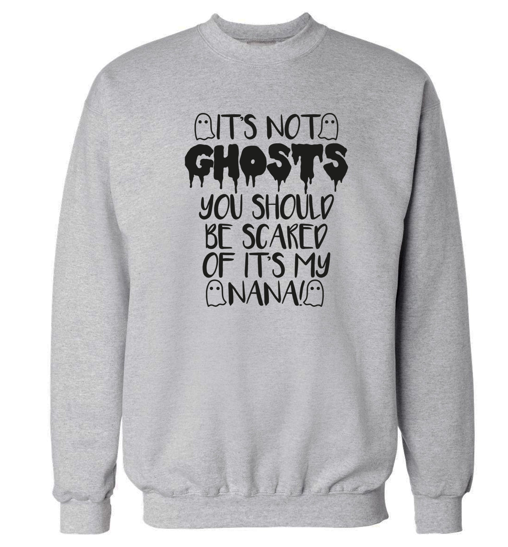 It's not ghosts you should be scared of it's my nana! Adult's unisex grey Sweater 2XL