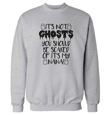 It's not ghosts you should be scared of it's my nana! Adult's unisex grey Sweater 2XL