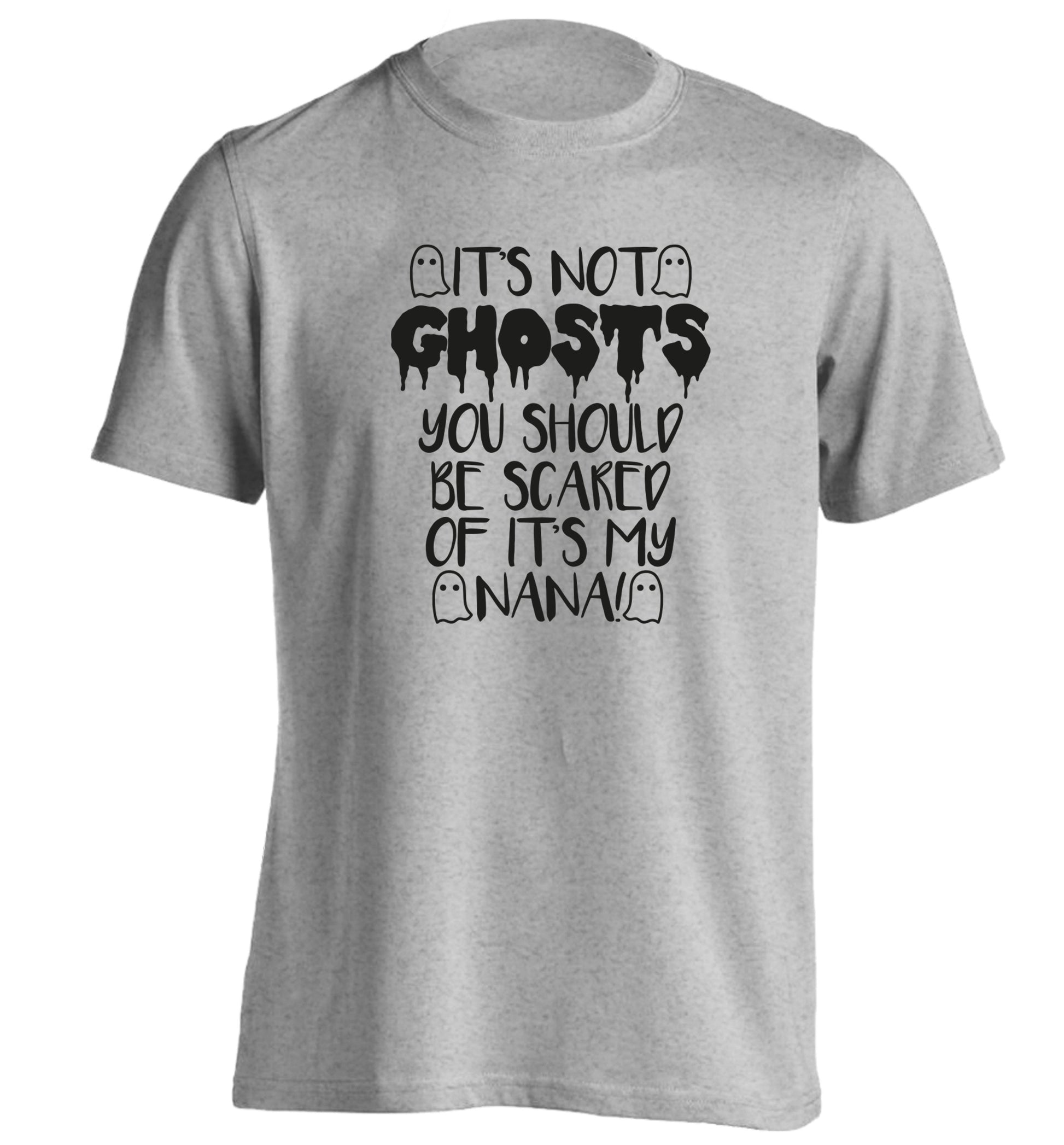 It's not ghosts you should be scared of it's my nana! adults unisex grey Tshirt 2XL