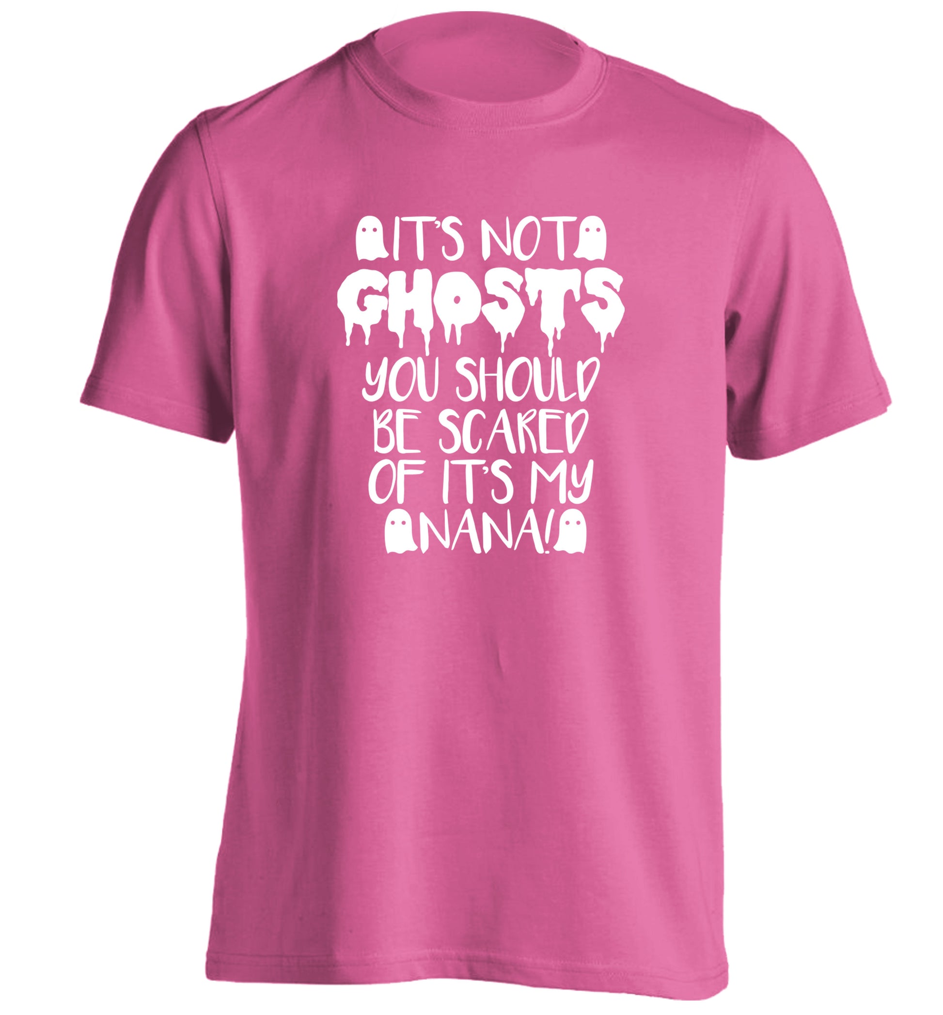 It's not ghosts you should be scared of it's my nana! adults unisex pink Tshirt 2XL
