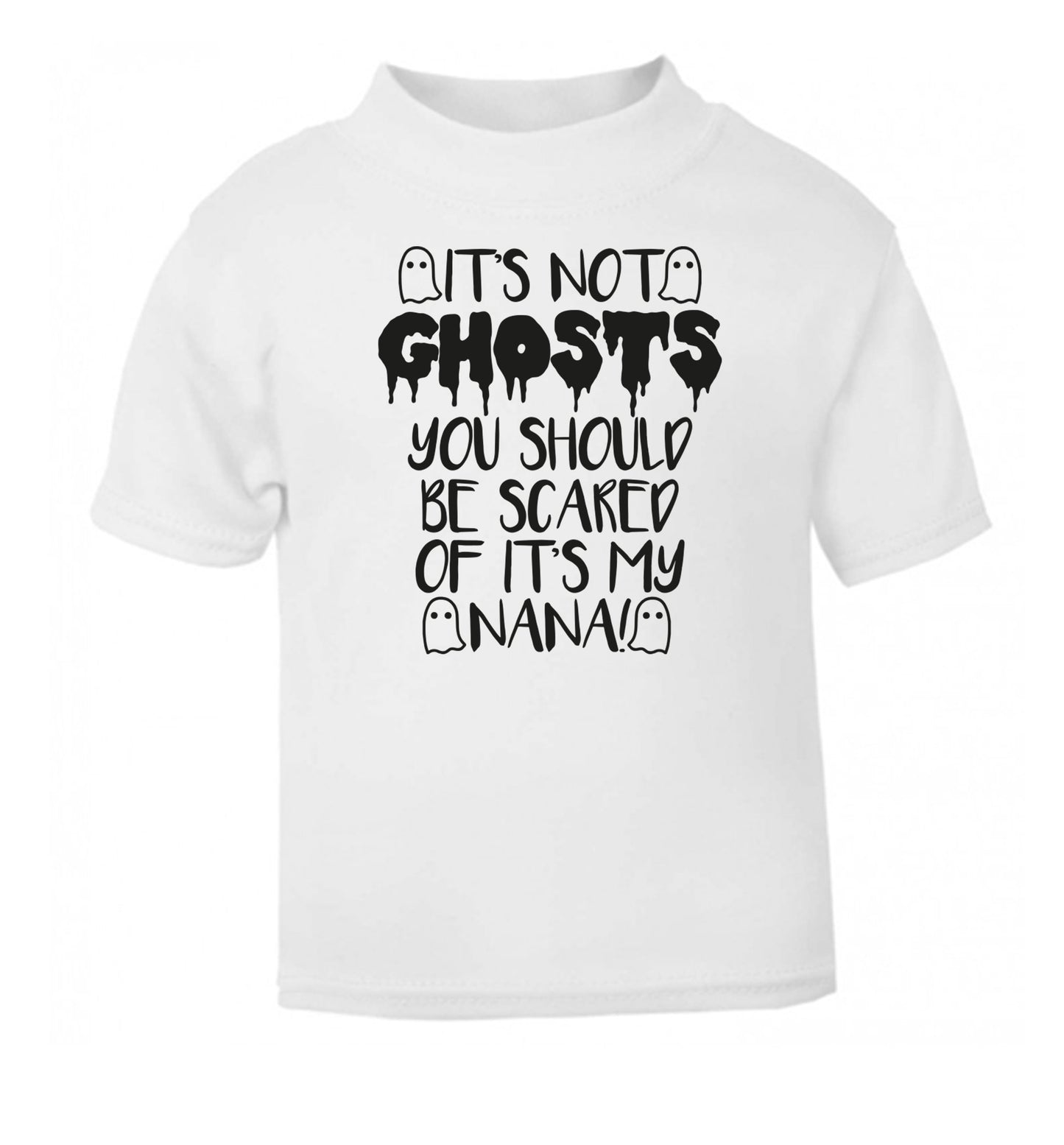 It's not ghosts you should be scared of it's my nana! white Baby Toddler Tshirt 2 Years