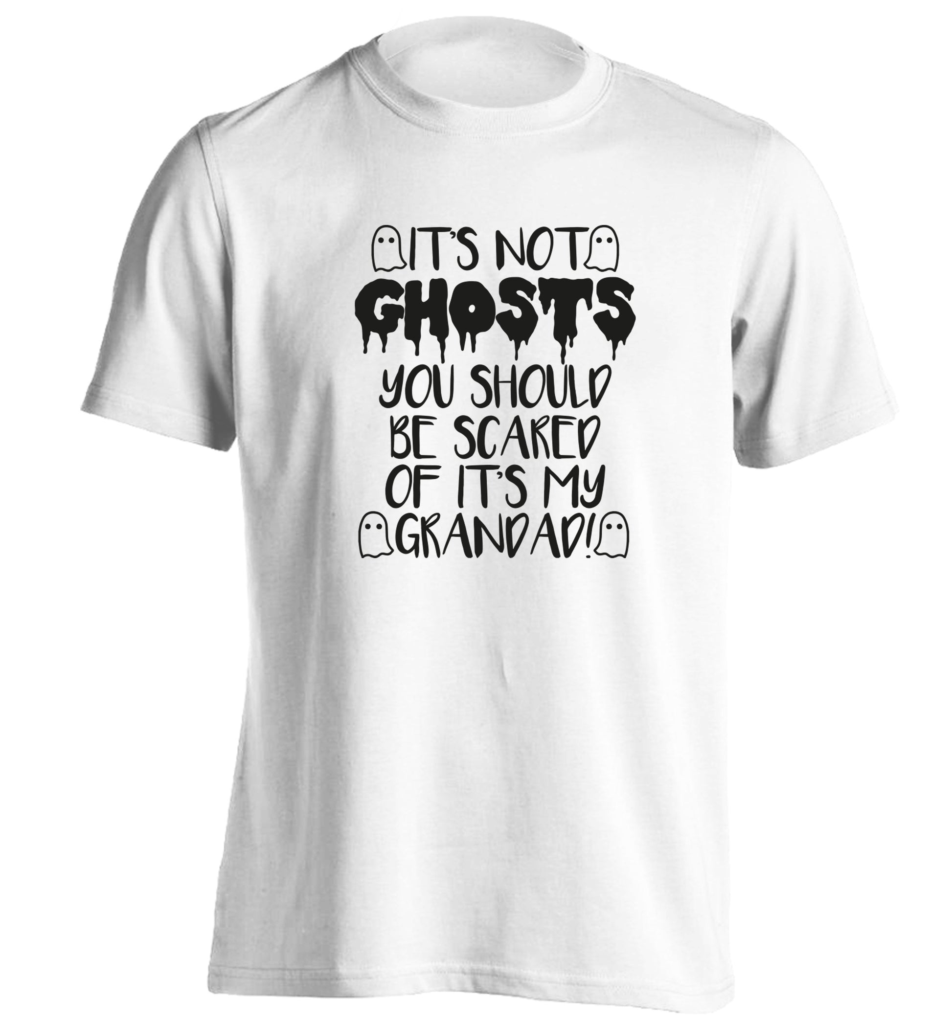 It's not ghosts you should be scared of it's my grandad! adults unisex white Tshirt 2XL