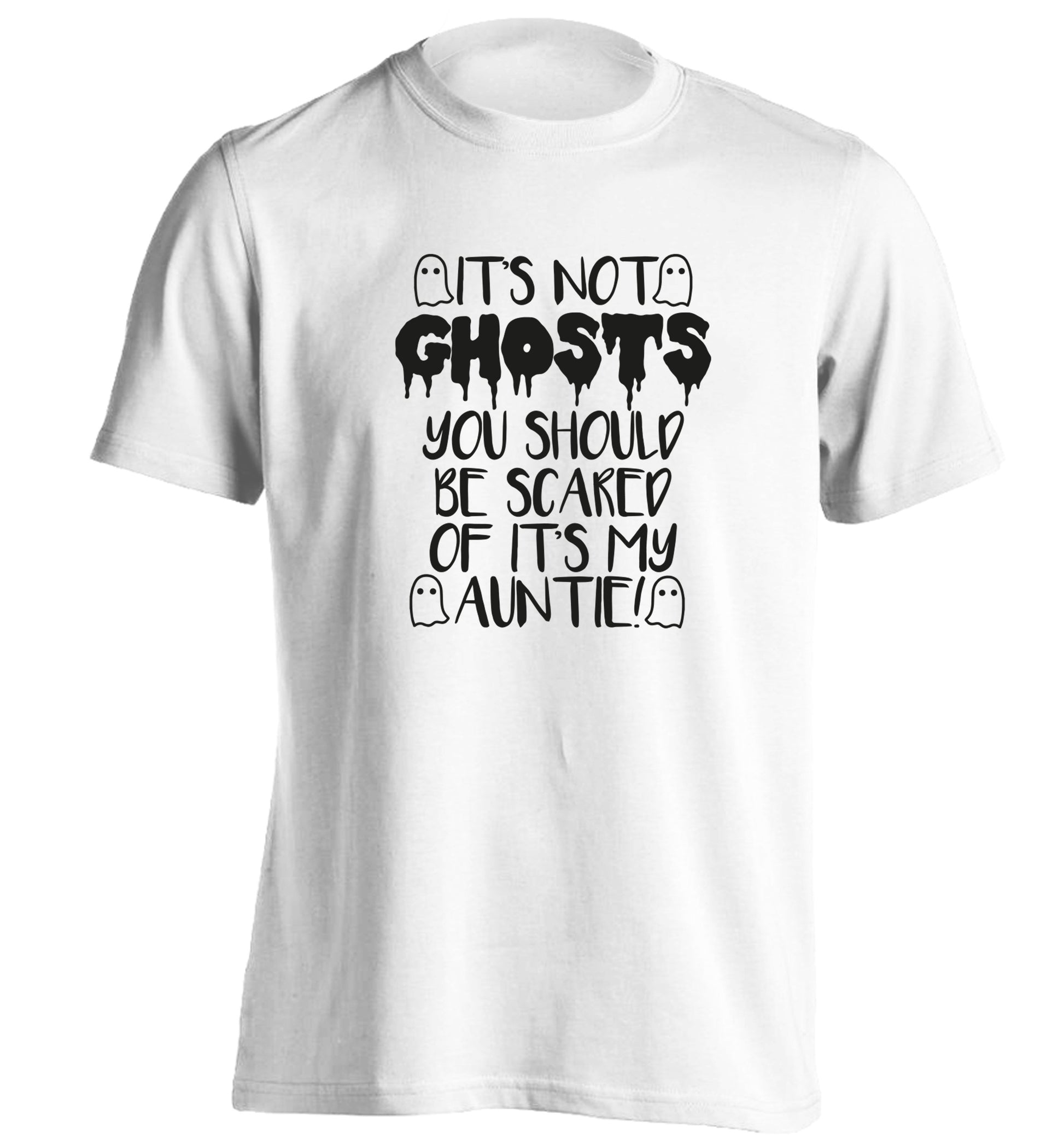 It's not ghosts you should be scared of it's my auntie! adults unisex white Tshirt 2XL