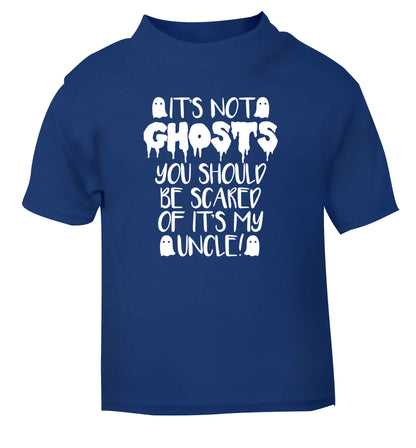 It's not ghosts you should be scared of it's my uncle! blue Baby Toddler Tshirt 2 Years