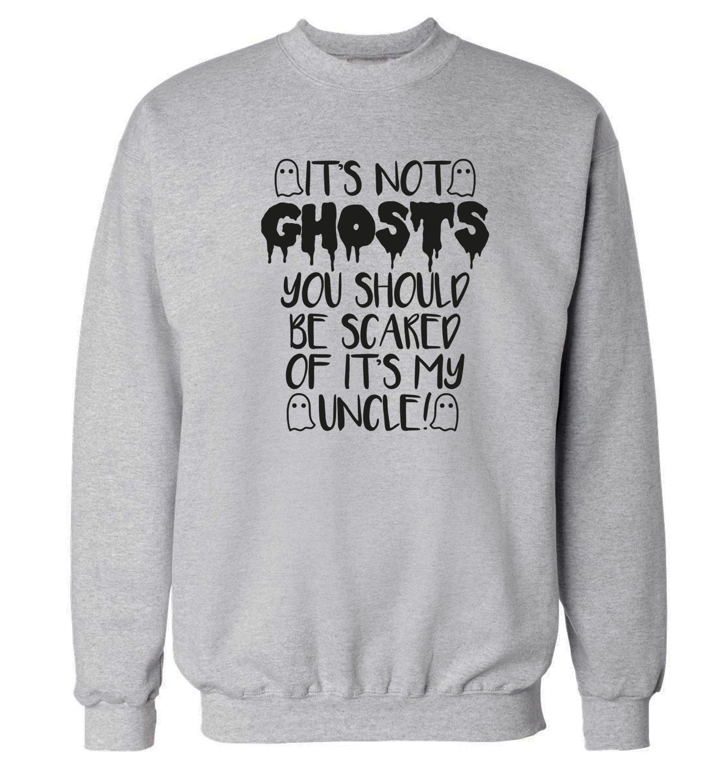 It's not ghosts you should be scared of it's my uncle! Adult's unisex grey Sweater 2XL