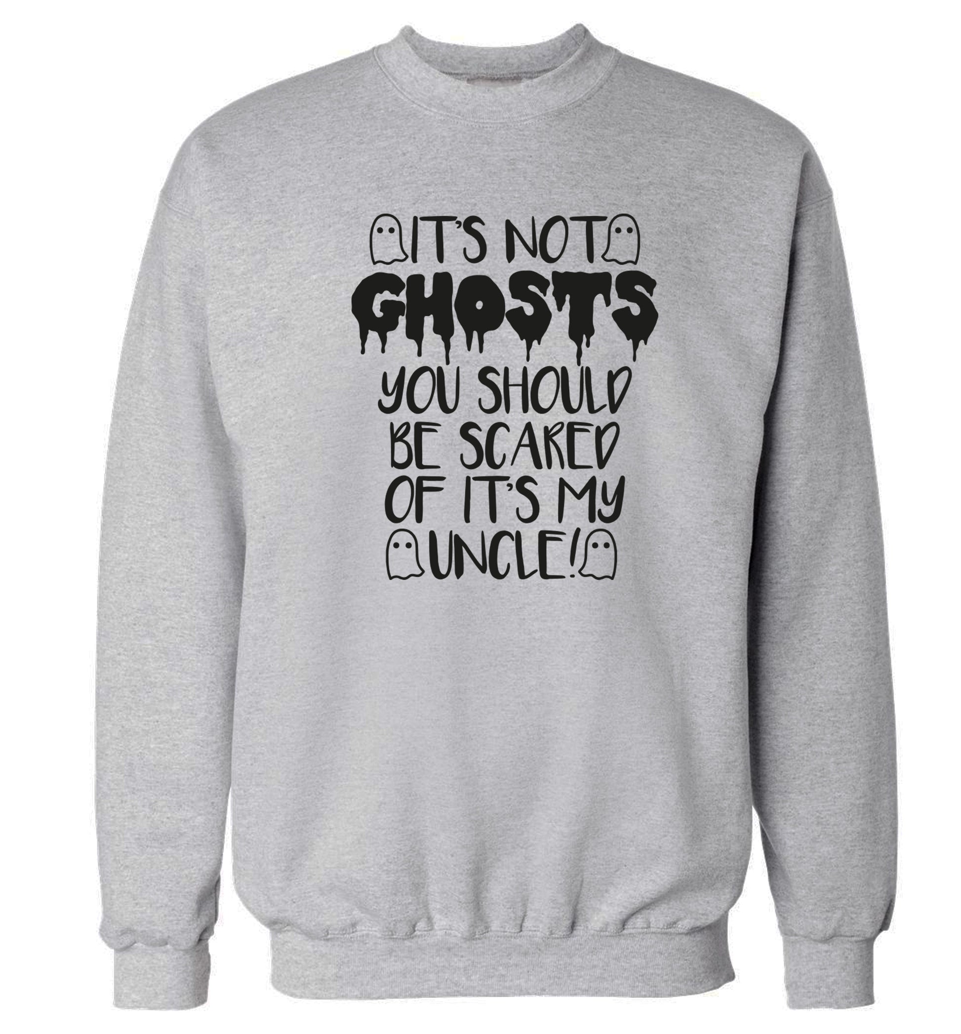 It's not ghosts you should be scared of it's my uncle! Adult's unisex grey Sweater 2XL