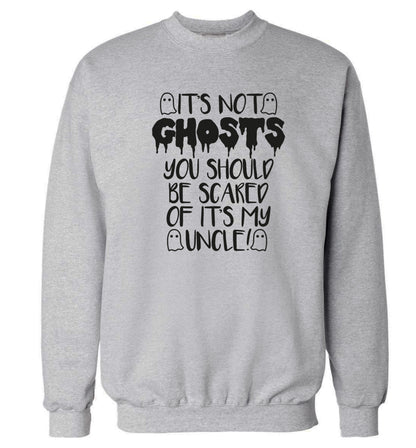 It's not ghosts you should be scared of it's my uncle! Adult's unisex grey Sweater 2XL