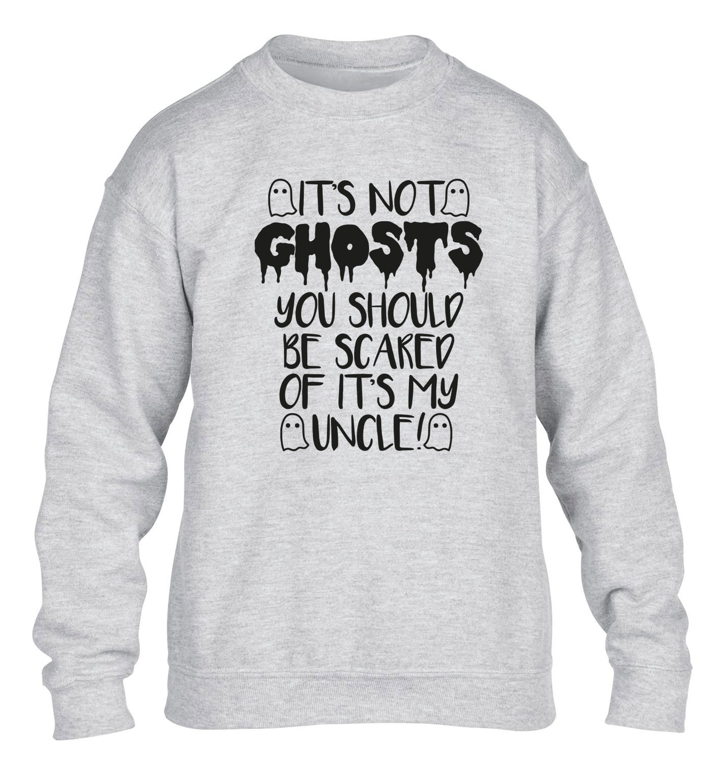 It's not ghosts you should be scared of it's my uncle! children's grey sweater 12-14 Years