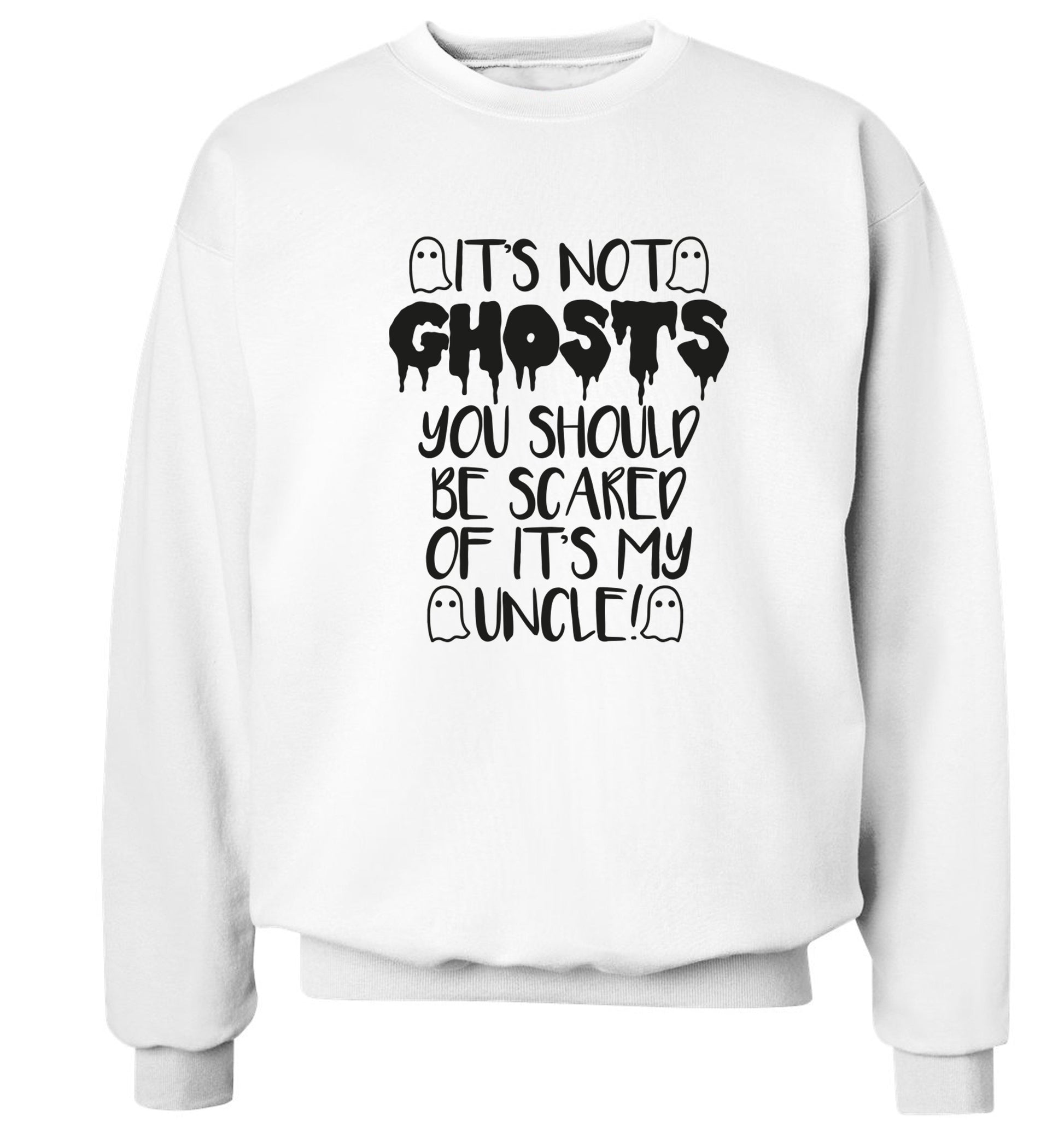 It's not ghosts you should be scared of it's my uncle! Adult's unisex white Sweater 2XL