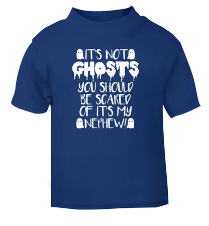 It's not ghosts you should be scared of it's my nephew! blue Baby Toddler Tshirt 2 Years